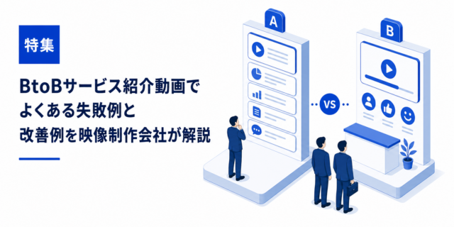 BtoBサービス紹介動画：よくある失敗例と改善例を映像制作会社が解説