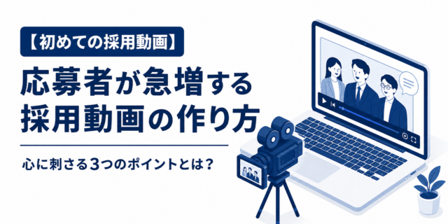 【初めての採用動画】応募者が急増する「採用動画」の作り方。心に刺さる3つのポイントとは？
